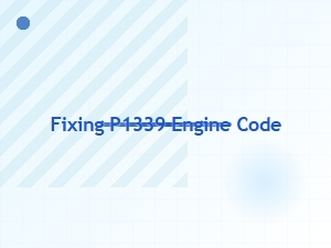 Fixing P1339 Engine Code Problems