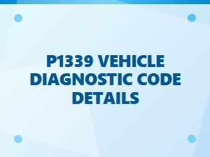 P1339 Vehicle Diagnostic Code Details