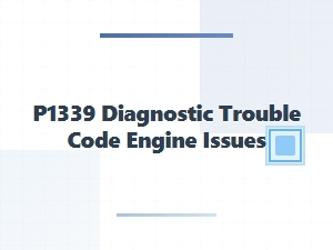 P1339 Diagnostic Trouble Code Engine Issues