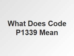 What Does Code P1339 Mean and How to Fix It