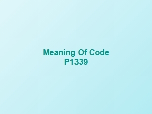 Meaning of Code P1339 in Vehicle Diagnostics
